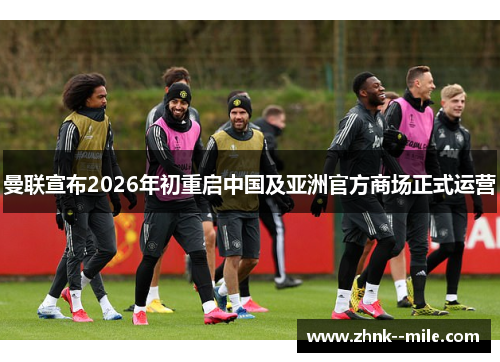 曼联宣布2026年初重启中国及亚洲官方商场正式运营