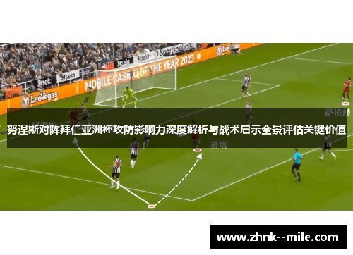 努涅斯对阵拜仁亚洲杯攻防影响力深度解析与战术启示全景评估关键价值 努涅斯对阵拜仁亚洲杯攻防影响力深度解析与战术启示全景评估关键价值