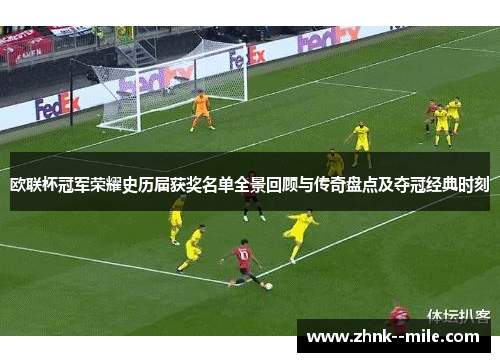 欧联杯冠军荣耀史历届获奖名单全景回顾与传奇盘点及夺冠经典时刻